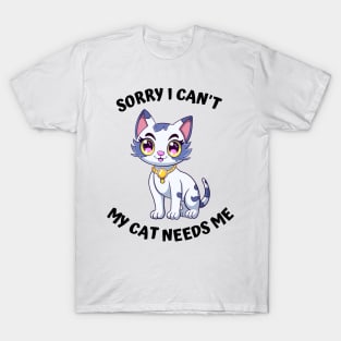 Sorry I Cant My Cat Needs Me, Funny Cat T-Shirt